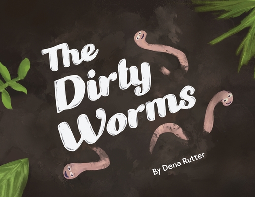 The Dirty Worms By Dena Rutter Cover Image