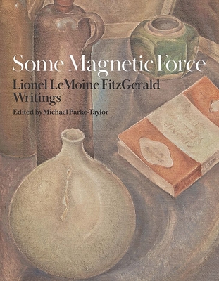 Some Magnetic Force: Lionel LeMoine FitzGerald Writings By Michael Parke-Taylor (Editor) Cover Image