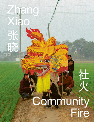 Zhang Xiao: Community Fire By Xiao Zhang (Photographer), Ning Ou (Text by (Art/Photo Books)), Ilisa Barbash (Text by (Art/Photo Books)) Cover Image
