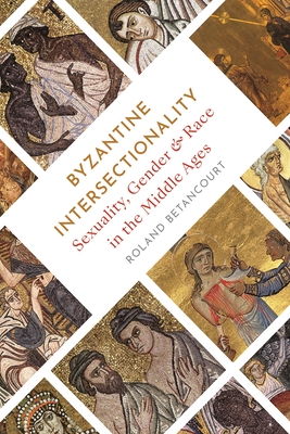 Byzantine Intersectionality: Sexuality, Gender, and Race in the Middle Ages Cover Image