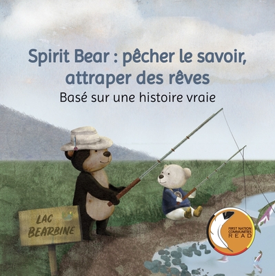 Spirit Bear: Pêcher Le Savoir Attraper Des Rêves: Basé Sur Une Histoire Vraie