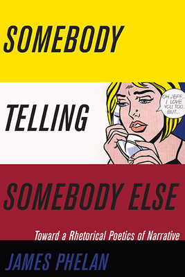Somebody Telling Somebody Else: A Rhetorical Poetics of Narrative (THEORY INTERPRETATION NARRATIV)