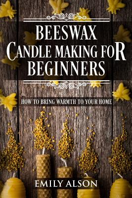 Beeswax Candle Making for Beginners: How to Bring Warmth to Your Home Cover Image