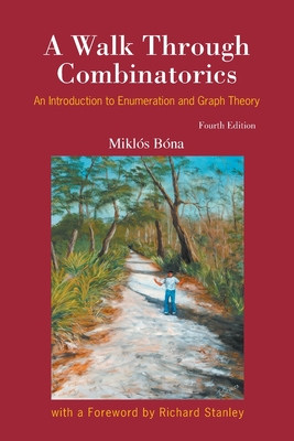 Walk Through Combinatorics, A: An Introduction to Enumeration and Graph Theory (Fourth Edition) By Miklos Bona Cover Image