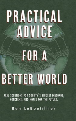 Practical Advice for a Better World: Real solutions for society's biggest discords, concerns, and hopes for the future. Cover Image