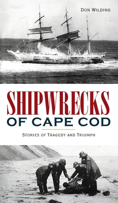 Shipwrecks of Cape Cod: Stories of Tragedy and Triumph (Disaster)
