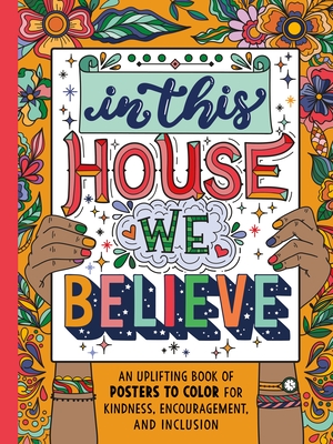 In This House We Believe: An Uplifting Book of Posters to Color for Kindness, Encouragement, and Inclusion Cover Image