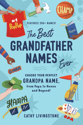 The Best Grandfather Names Ever: Choose Your Perfect Grandpa Name, from Papa to Nonno and Beyond! Cover Image