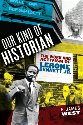 Our Kind of Historian: The Work and Activism of Lerone Bennett Jr. (African American Intellectual History) By E. James West Cover Image