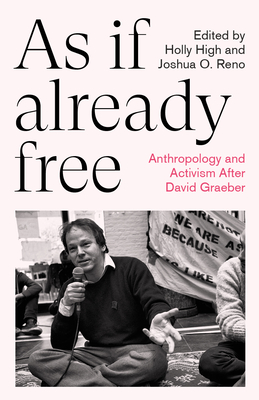 As If Already Free: Anthropology and Activism After David Graeber (Anthropology, Culture and Society) By Holly High (Editor), Joshua O. Reno (Editor) Cover Image