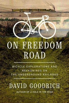 On Freedom Road: Bicycle Explorations and Reckonings on the Underground Railroad By David Goodrich Cover Image