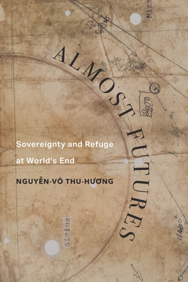 Almost Futures: Sovereignty and Refuge at World’s End (Critical Refugee Studies #6) Cover Image