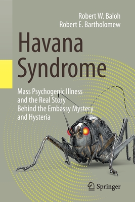Havana Syndrome: Mass Psychogenic Illness and the Real Story Behind the Embassy Mystery and Hysteria By Robert W. Baloh, Robert E. Bartholomew Cover Image