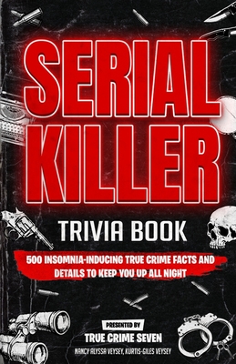 Serial Killer Trivia: 500 Insomnia-inducing True Crime Facts and Details to Keep You Up All Night (True Crime Gift Essential #1)