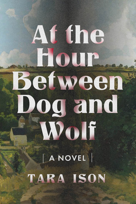 At the Hour Between Dog and Wolf By Tara Ison Cover Image