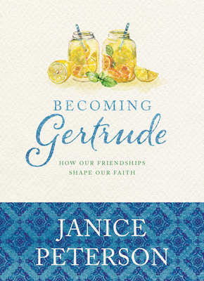 Becoming Gertrude: How Our Friendships Shape Our Faith By Janice Peterson Cover Image