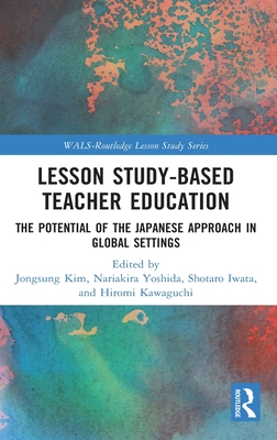 Lesson Study-Based Teacher Education: The Potential of the Japanese Approach in Global Settings (Wals-Routledge Lesson Study)