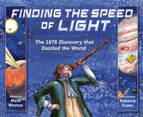 Finding the Speed of Light: The 1676 Discovery that Dazzled the World (The History Makers Series) By Mark Weston, Rebecca Evans (Illustrator) Cover Image