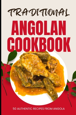 Traditional Angolan Cookbook: 50 Authentic Recipes from Angola Cover Image