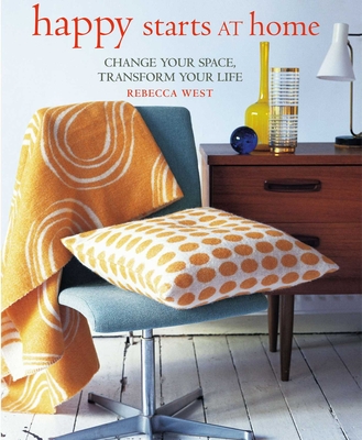 Happy Starts at Home: Change your space, transform your life By Rebecca West Cover Image