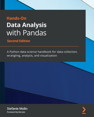 Hands-On Data Analysis with Pandas - Second Edition: A Python data science handbook for data collection, wrangling, analysis, and visualization By Stefanie Molin Cover Image