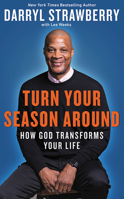 Turn Your Season Around: How God Transforms Your Life By Darryl Strawberry, Lee Weeks (With), Greg Laurie (Foreword by) Cover Image