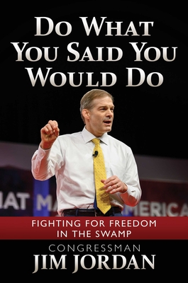 Do What You Said You Would Do: Fighting for Freedom in the Swamp By Jim Jordan Cover Image