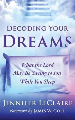 Decoding Your Dreams: What the Lord May Be Saying to You While You Sleep Cover Image