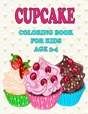 Cupcake Coloring Books For Kids Ages 2-4: Sweet Gift with Funny Cupcake  Coloring Pages Drawing Large Picture for Toddlers and Kids Enjoy for Your  Kids (Paperback)