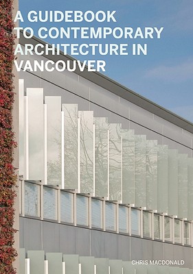 A Guidebook to Contemporary Architecture in Vancouver (Guidebook to Contemporary Architecture In...) By Chris MacDonald, Veronica Gillies, Adele Weder (Essay by) Cover Image