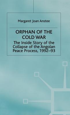 Orphan of the Cold War: The Inside Story of the Collapse of the Angolan Peace Process, 1992-93 By M. Anstee Cover Image