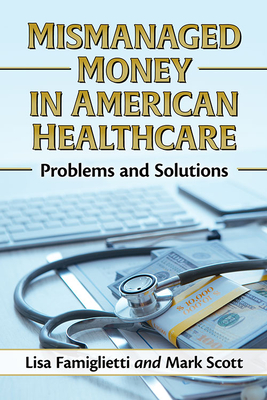 Mismanaged Money in American Healthcare: Problems and Solutions Cover Image