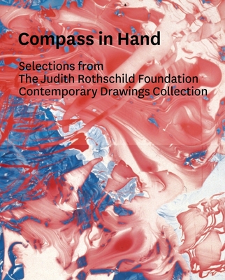 Compass in Hand: Assessing Drawing Now: Selections from the Judith Rothschild Foundation Contemporary Drawings Collection (Museum of Modern Art)