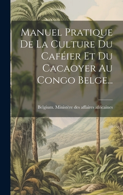 Manuel Pratique De La Culture Du Caféier Et Du Cacaoyer Au Congo Belge... Cover Image