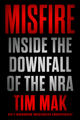 Misfire: Inside the Downfall of the NRA By Tim Mak Cover Image