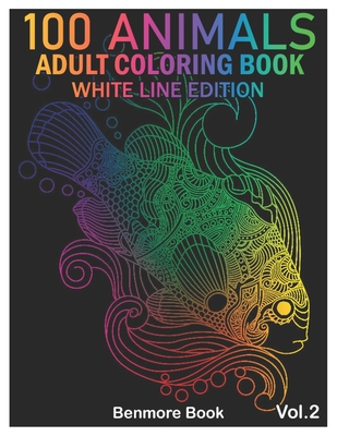 100 Animals: An Adult Coloring Book White Line Edition with Lions, Elephants, Owls, Horses, Dogs, Cats Stress Relieving Animal Desi By Benmore Book Cover Image