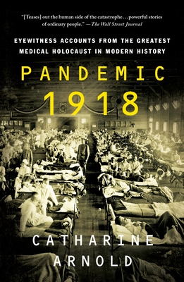 Pandemic 1918: Eyewitness Accounts from the Greatest Medical Holocaust in Modern History By Catharine Arnold Cover Image