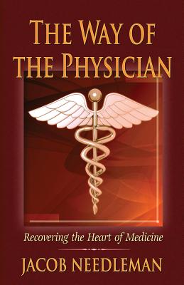 The Way of the Physician: Recovering the Heart of Medicine By Jacob Needleman Cover Image