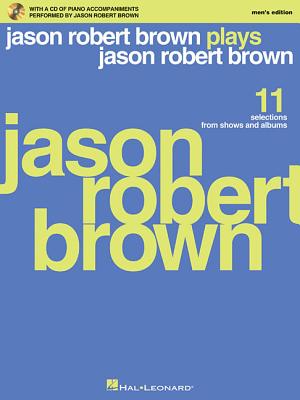 Jason Robert Brown Plays Jason Robert Brown: With a CD of Recorded Piano Accompaniments Performed by Jason Robert Brown Men's Edition, Book/CD By Jason Robert Brown (Composer) Cover Image