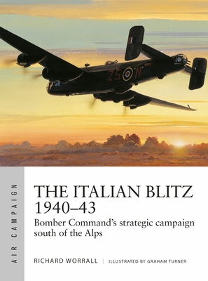The Italian Blitz 1940–43: Bomber Command’s war against Mussolini’s cities, docks and factories (Air Campaign #17)