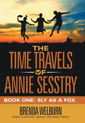 The Time Travels of Annie Sesstry: Book One: Sly as a Fox
