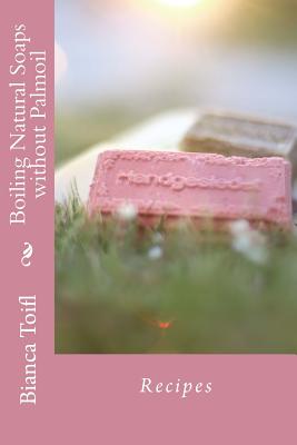 Boiling Natural Soaps without Palmoil: Recipes By Bianca Toifl Cover Image