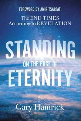 Standing on the Edge of Eternity: The End Times According to Revelation By Gary Hamrick, Amir Tsarfati (Foreword by) Cover Image