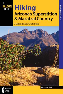 Hiking Arizona's Superstition and Mazatzal Country: A Guide to the Areas' Greatest Hikes (Regional Hiking) By Bruce Grubbs Cover Image