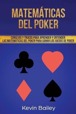 Matematicas del Poker: Consejos Y Trucos Para Aprender Y Entender Matematicas del Poker Para Ganar Los Juegos de Poker By Kevin Bailey Cover Image
