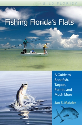 Fishing Florida's Flats: A Guide to Bonefish, Tarpon, Permit, and Much More (Wild Florida) Cover Image