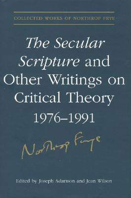 The Secular Scripture and Other Writings on Critical Theory, 1976-1991 (Collected Works of Northrop Frye #19) By Northrop Frye, Joseph Adamson (Editor), Jean Wilson (Editor) Cover Image