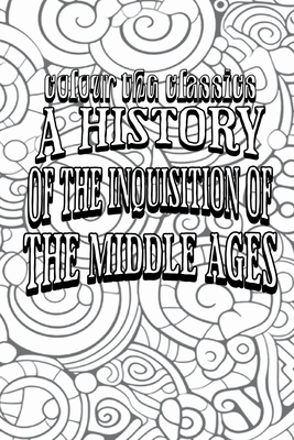 A History of the Inquisition of the Middle Ages: The Inquisition in the Several Lands of Christendom (Volume 2) Cover Image