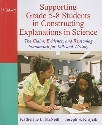 Supporting Grade 5-8 Students in Constructing Explanations in Science: The Claim, Evidence, and Reasoning Framework for Talk and Writing [With DVD]