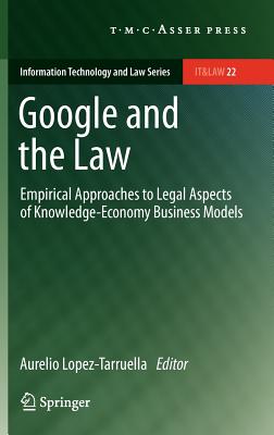 Google and the Law: Empirical Approaches to Legal Aspects of Knowledge-Economy Business Models (Information Technology and Law #22) By Aurelio Lopez-Tarruella (Editor) Cover Image